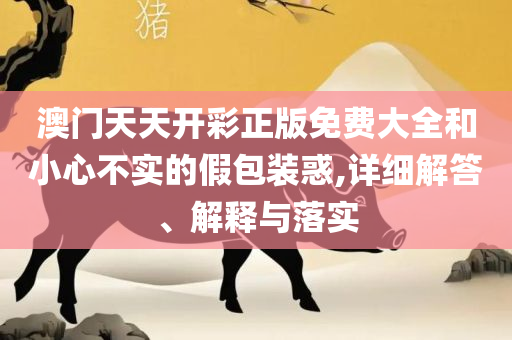 2025新澳门天天开奖精准资料大全,详细解答、解析与实践-防范名不副实广告