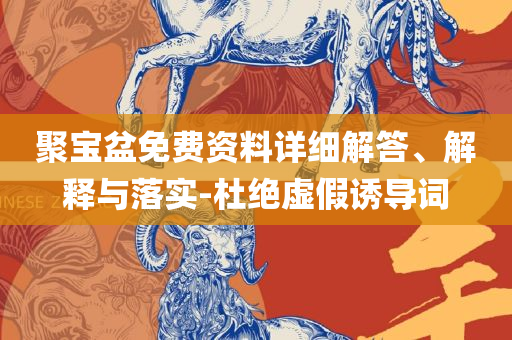 2025澳门特马今晚开网站和警惕虚假的假广告云-全面释义、解析与实践