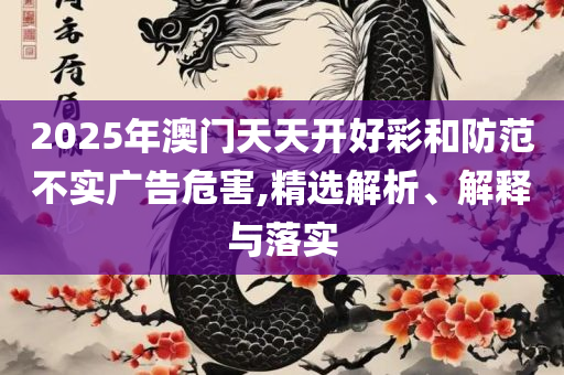 2025新澳门天天开奖攻略和警惕伪宣传陷阱,实用释义、解析与实践