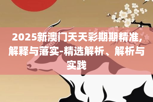 澳门天天开彩正版免费大全,实用释义、解析与实践-防范虚假标榜风险