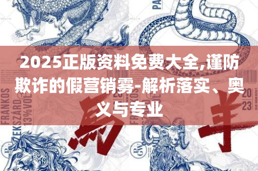 澳门正版免费资料精准大全:全面释义、解析与实践,拒绝虚假蛊惑陷阱