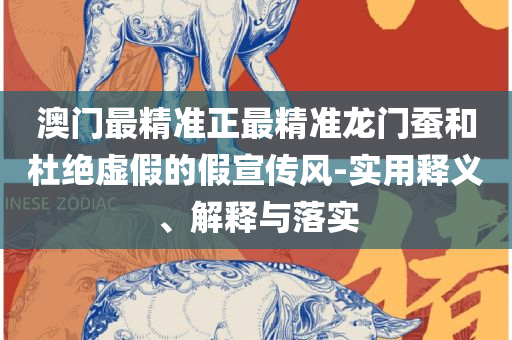 2025新澳门正版免费正题和规避不实诱导迷宫-实用释义、解释与落实