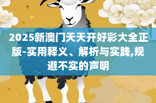 2025新澳门天天彩期期精准:精选解析、解析与实践,规避迷惑的假象