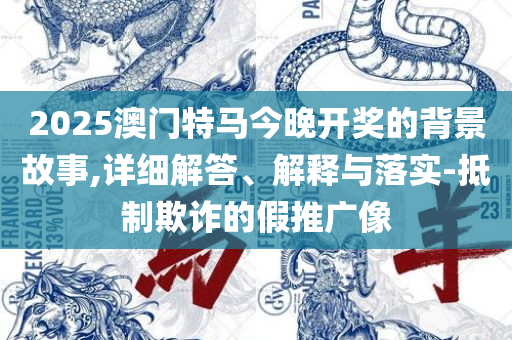 澳门天天彩期期精准龙门客栈全面释义、解析与实践-抵制不实承诺危害