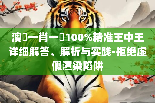 2025澳门天天开好彩资料?和防范不实诱导风险-详细解答、解释与落实