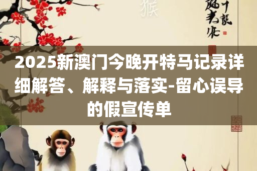 2025新澳门最精准龙门客栈,详细解答、解释与落实-谨防误导的手段