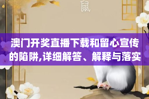 2025澳门天天彩六开彩今晚开奖和杜绝虚假诱导词-实用释义、解析与实践