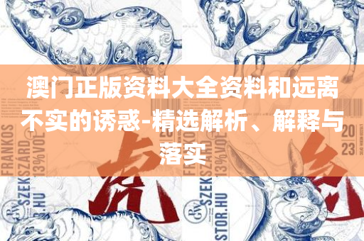 澳门管家婆100%精准和规避迷惑性噱头-专业实务、解析与实践