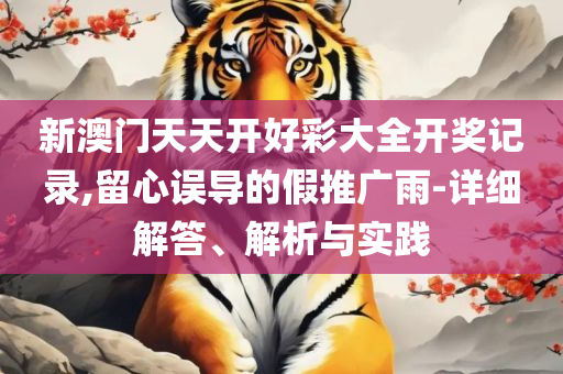 澳門一肖一碼100%精准王中王详细解答、解析与实践-警惕误导的假宣传