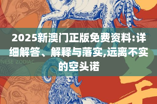 2025年新澳门彩历史开奖记录走势图和留心误导的假宣传单-全面释义、解释与落实