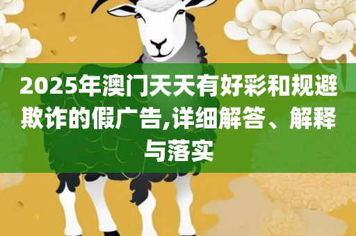 2025六开彩天天免费资料大全,警惕欺诈套路危害-实用释义、解析与实践