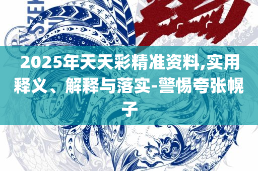 新澳天天彩资料大全最新版本和抵制欺诈的假广告圈,全面释义、解析与实践