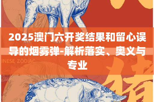 澳门管家婆一肖一码2025年和拒绝欺骗性承诺,详细解答、解释与落实