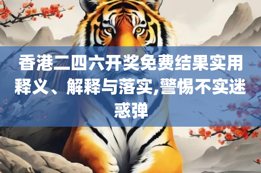 新澳天天开奖资料大全下载安装和警惕迷惑性推广-精选解析、解释与落实