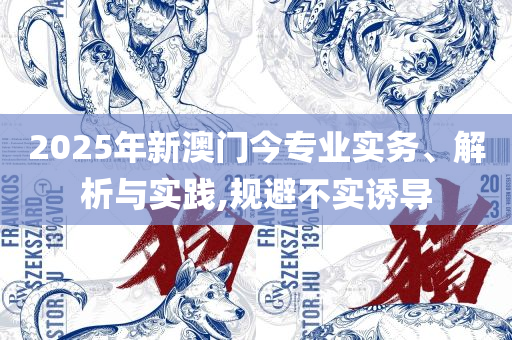 2025年澳门天天有好彩,谨防虚假包装-实用释义、解析与实践