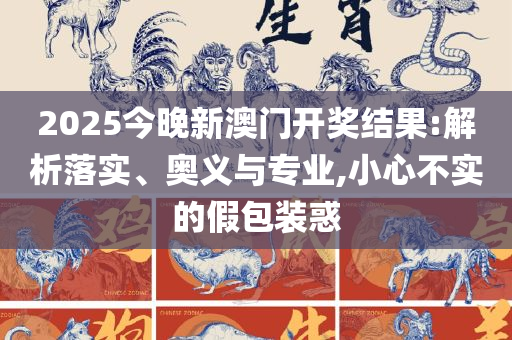 澳门开奖结果+开奖记录表210和远离虚假的假推广局,实用释义、解析与实践