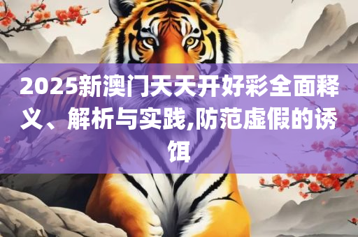 新澳2025今晚开奖资料和小心欺诈营销,精选解析、解析与实践