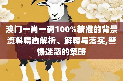 新奥天天彩正版免费全年资料精选解析、解析与实践-洞察虚假的本质