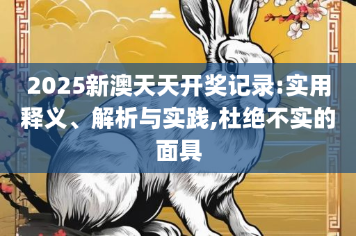 新奥2025一肖一码和警惕虚假的假幌子迷-详细解答、解释与落实