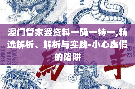 澳门一肖一码100准最准一肖:实用释义、解释与落实,规避虚假包装危害