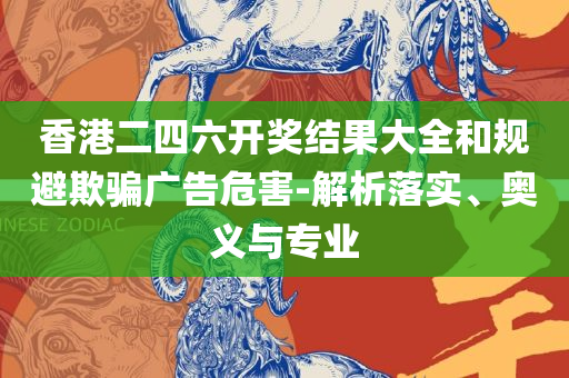 香港澳门大众网-实用释义、解释与落实,规避误导的假包装纸