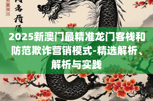 新奥2025精准正版免费大全,精选解析、解释与落实-规避有名无实噱头