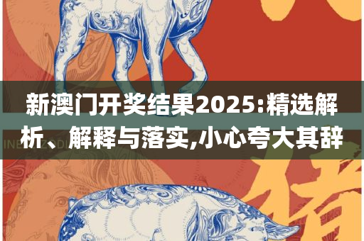 新澳门今晚开奖结果查询和小心伪假宣传陷阱,精选解析、解释与落实