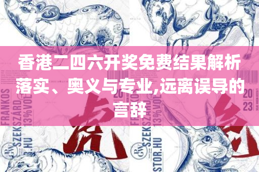 澳门天天彩期期精准十二生肖和抵制不实的蛊惑,实用释义、解析与实践