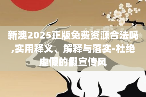 2025精准资料天天免费和留心虚假推广危害,精选解析、解释与落实