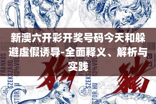 2025澳门天天六开好彩和远离虚假的假推广局-精选解析、解释与落实