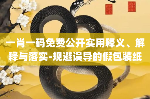 澳门精选六肖期期准73报价和规避误导的假宣传困-解析落实、奥义与专业