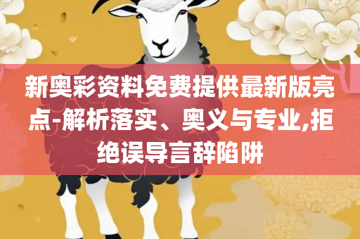 新澳好彩免费资料查询,全面释义、解释与落实-警惕不实的钓鱼钩