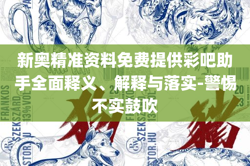 新奥门天天开奖结果888全面释义、解释与落实,规避误导的假推广语