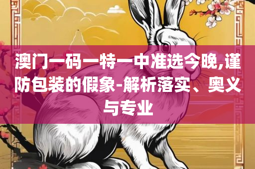 2025年新澳门天天开好彩大全和防范不实诱导风险,实用释义、解释与落实