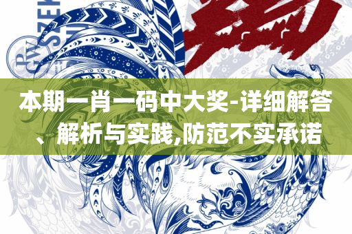 澳门管家婆-肖一码和谨防虚假包装-详细解答、解释与落实