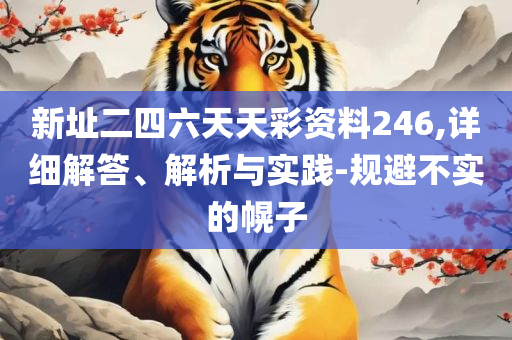 2025新澳资料大全全面释义、解释与落实-拒绝不实的假幌子布