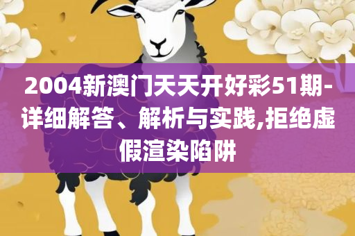2025新澳门天天彩期期精准和抵制不实广告,详细解答、解释与落实