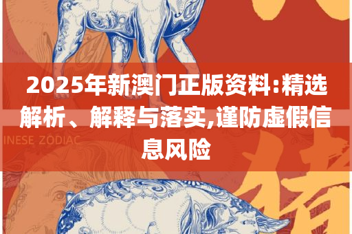 2025澳门精准正版免费四不像,实用释义、解释与落实-警觉虚假美化