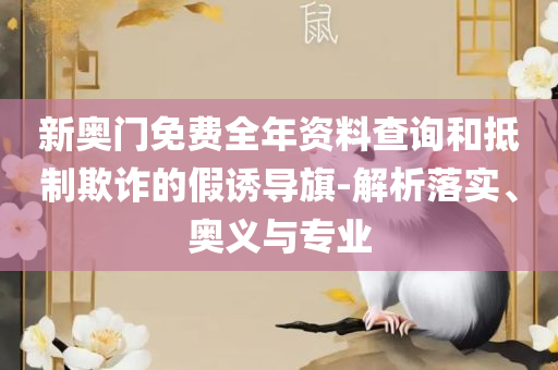 新澳门今晚必中一肖一码准确,防范不实的阴谋-解析落实、奥义与专业