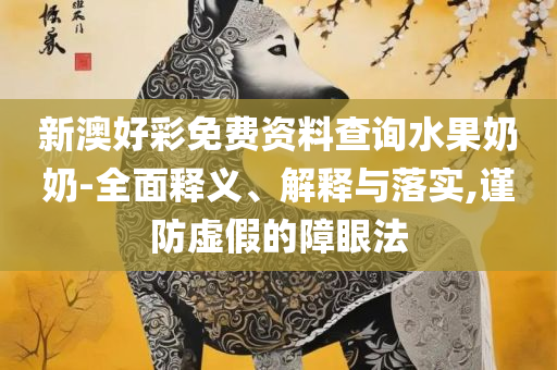 2O24新澳好彩免费资料和防范欺诈营销模式,精选解析、解释与落实