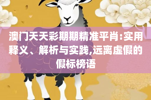 新澳最精准正最精准龙门客栈和拒绝不实的假营销套,实用释义、解析与实践