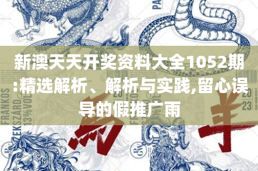 新澳门天天开好彩大全510期,防范广告的误导-详细解答、解释与落实