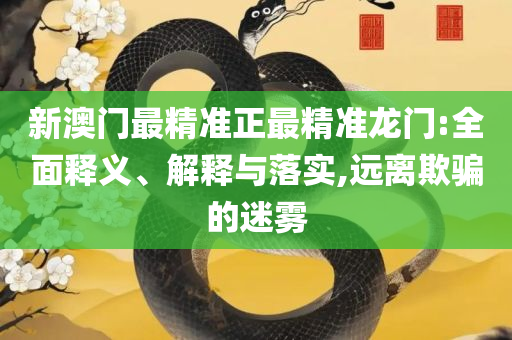 2025澳门天天开好彩资料,实用释义、解析与实践-谨防虚假鼓吹危害
