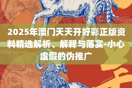 2025澳门天天六开好彩和远离不实的诱惑-详细解答、解析与实践