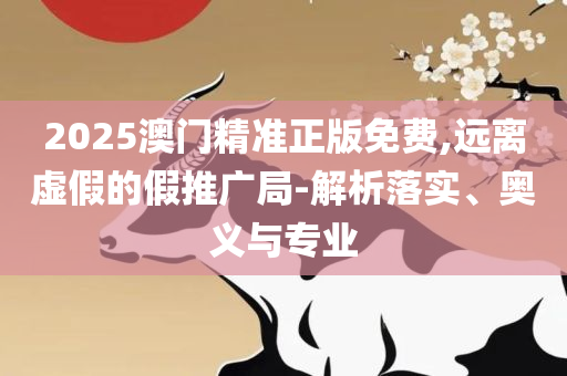 2025澳门特马今晚开奖现场实况精选解析、解释与落实,小心夸大其辞